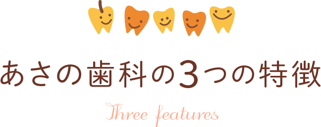 あさの歯科の3つの特徴 Three features